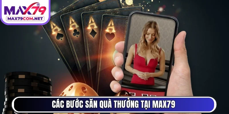 Các bước săn quà thưởng tại MAX79