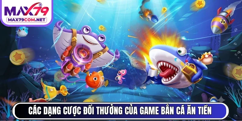 Các dạng cược đổi thưởng của game bắn cá ăn tiền