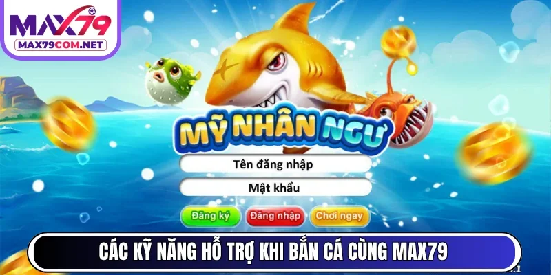 Các kỹ năng hỗ trợ khi bắn cá cùng MAX79
