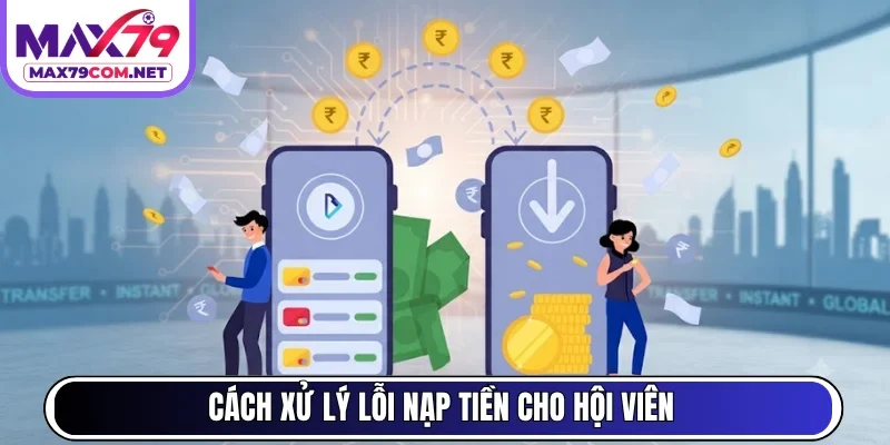 Cách xử lý lỗi nạp tiền cho hội viên
