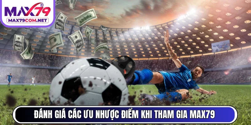 Đánh giá các ưu nhược điểm khi tham gia MAX79