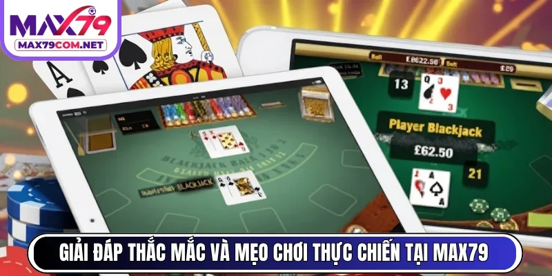 Giải đáp thắc mắc và mẹo chơi thực chiến tại MAX79