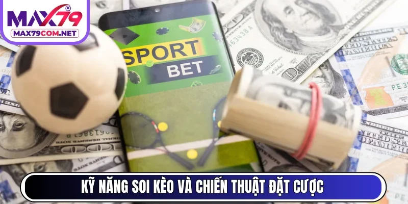 Kỹ năng soi kèo và chiến thuật đặt cược