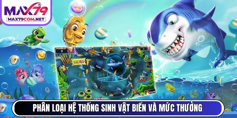 Phân loại hệ thống sinh vật biển và mức thưởng tại MAX79