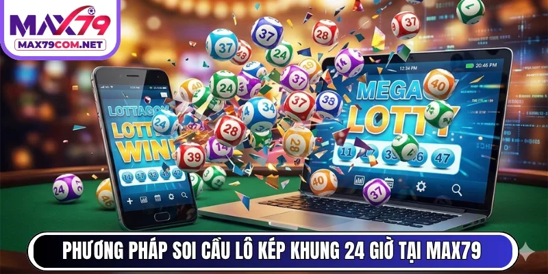 Phương pháp soi cầu lô kép khung 24 giờ tại MAX79
