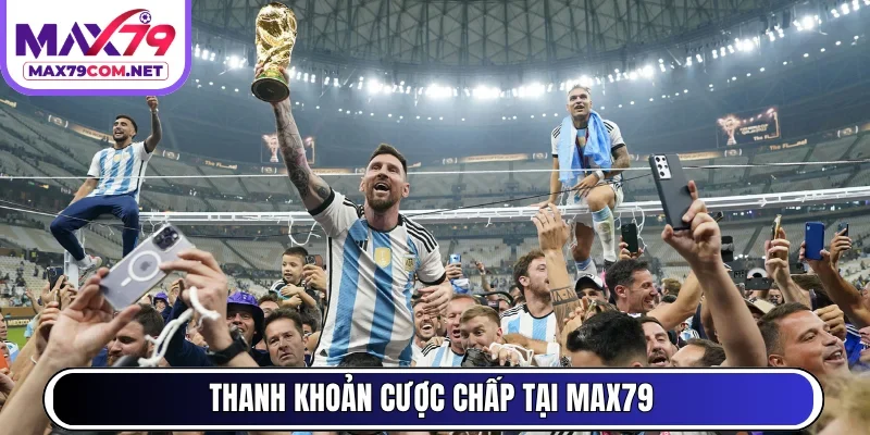 Thanh khoản cược chấp tại MAX79