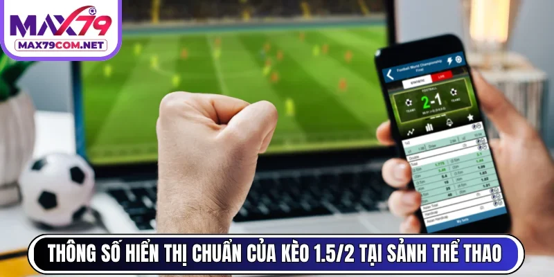Thông số hiển thị chuẩn của kèo 1.5/2 tại sảnh thể thao