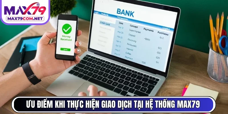 Ưu điểm khi thực hiện giao dịch tại hệ thống MAX79